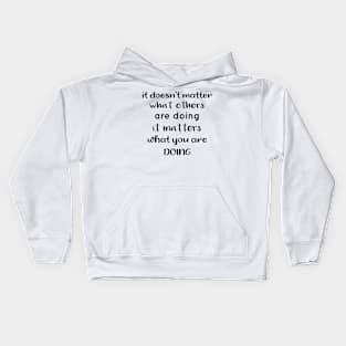 It Doesnt Matter What Others Are Doing It Matters What You Are Doing Kids Hoodie